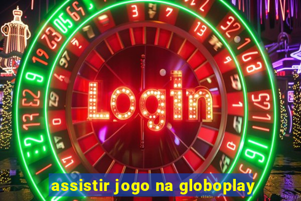 assistir jogo na globoplay